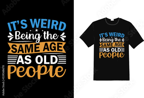 It s weird being the same age as old people t shirt, sarcasm t shirt photo