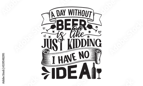 A day without beer is like just kidding I have no idea - Alcohol svg t shirt design, Prost, Pretzels and Beer, Calligraphy graphic design, Girl Beer Design, SVG Files for Cutting Cricut and Silhouette