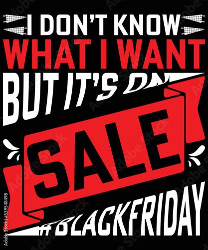 I Don   t Know What I Want But It   s On Sale Blackfriday typography vector t-shirt design. 