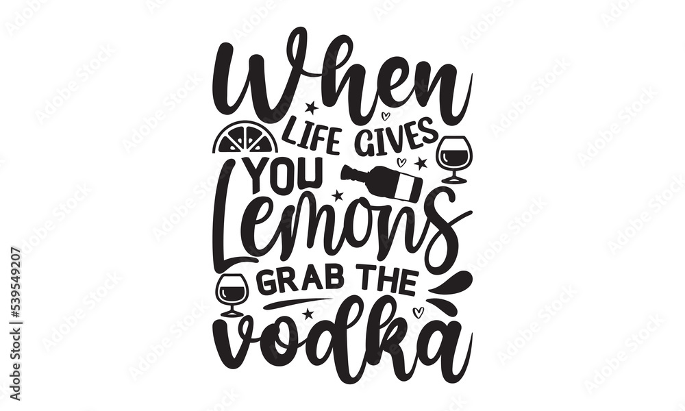 When life gives you lemons grab the vodka - Alcohol svg t shirt design, Prost, Pretzels and Beer, Calligraphy graphic design, Girl Beer Design, SVG Files for Cutting Cricut and Silhouette, EPS 10