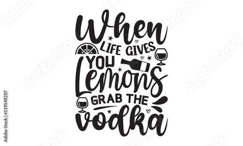 When life gives you lemons grab the vodka - Alcohol svg t shirt design, Prost, Pretzels and Beer, Calligraphy graphic design, Girl Beer Design, SVG Files for Cutting Cricut and Silhouette, EPS 10
