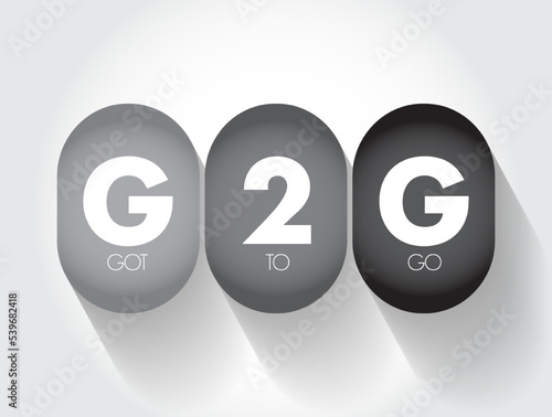 G2G - Got To Go acronym, text concept for presentations and reports