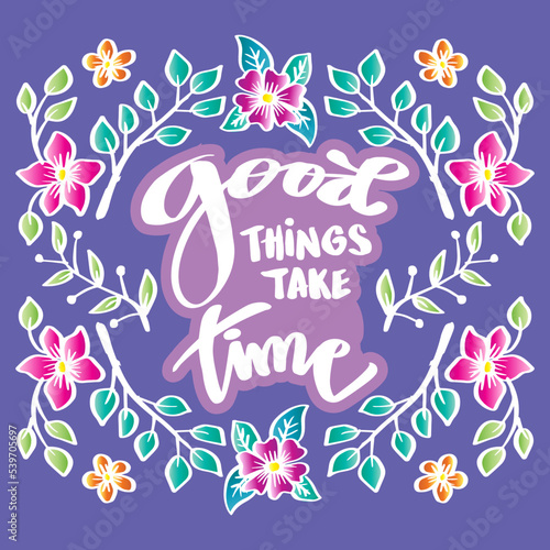 Good things take time hand lettering. Poster quotes.