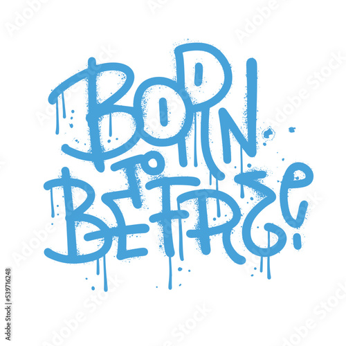 Born to be free - Grunge Typographic lettering quoe in urbaan graffiti style. Vandal street art for t-shirt graphics, slogan, print, poster, banner, flyer, postcard. Vector textured illustration.