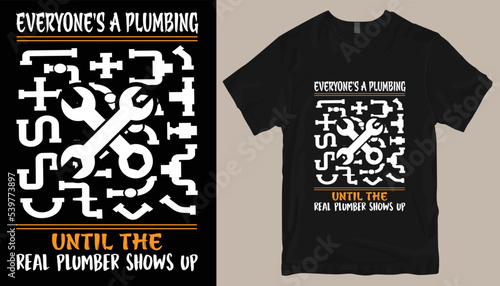 Everyone's a plumbing untill the real plumber shows up T shirt design .
