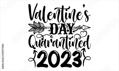 Valentine’s Day Quarantined 2023 - Happy Valentine's Day T shirt Design, Hand lettering illustration for your design, Modern calligraphy, Svg Files for Cricut, Poster, EPS