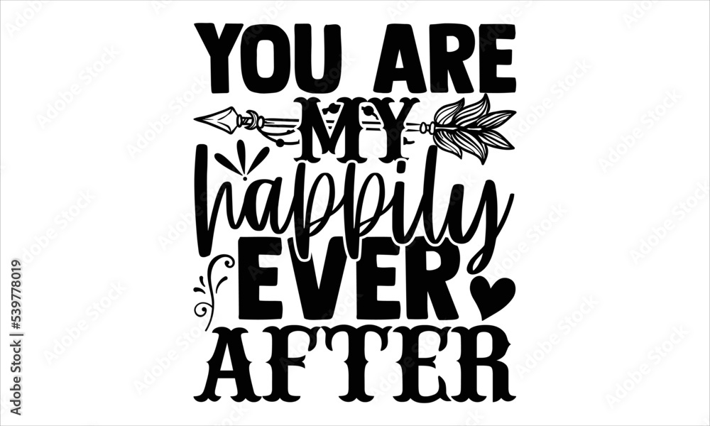 You Are My Happily Ever After - Happy Valentine's Day T shirt Design, Modern calligraphy, Cut Files for Cricut Svg, Illustration for prints on bags, posters You Are My Happily Ever After - Happy Valentine's Day T shirt Design, Modern calligraphy, Cut Files for Cricut Svg, Illustration for prints on bags, posters