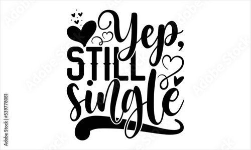 Yep, Still Single - Happy Valentine's Day T shirt Design, Modern calligraphy, Cut Files for Cricut Svg, Illustration for prints on bags, posters