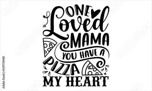One Loved Mama You Have A Pizza My Heart - Happy Valentine s Day T shirt Design  Hand drawn vintage illustration with hand-lettering and decoration elements  Cut Files for Cricut Svg  Digital Download