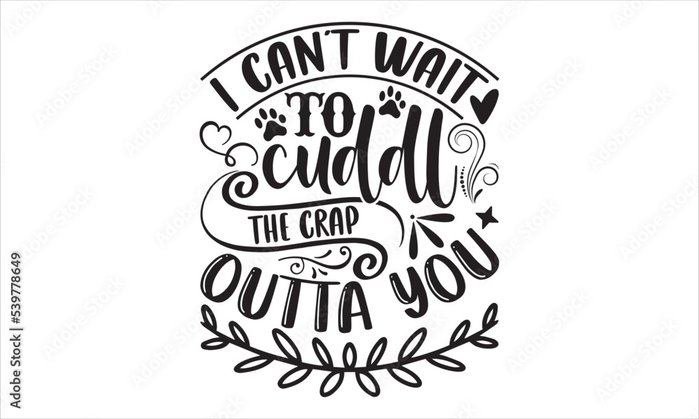 I Can’t Wait To Cuddle The Crap Outta You - Happy Valentine's Day T shirt Design, Hand drawn vintage illustration with hand-lettering and decoration elements, Cut Files for Cricut Svg, Digital Downloa