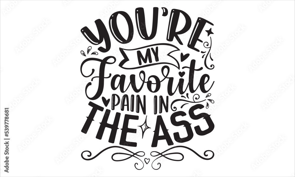 You’re My Favorite Pain In The Ass - Happy Valentine's Day T shirt Design, Hand drawn vintage illustration with hand-lettering and decoration elements, Cut Files for Cricut Svg, Digital Download