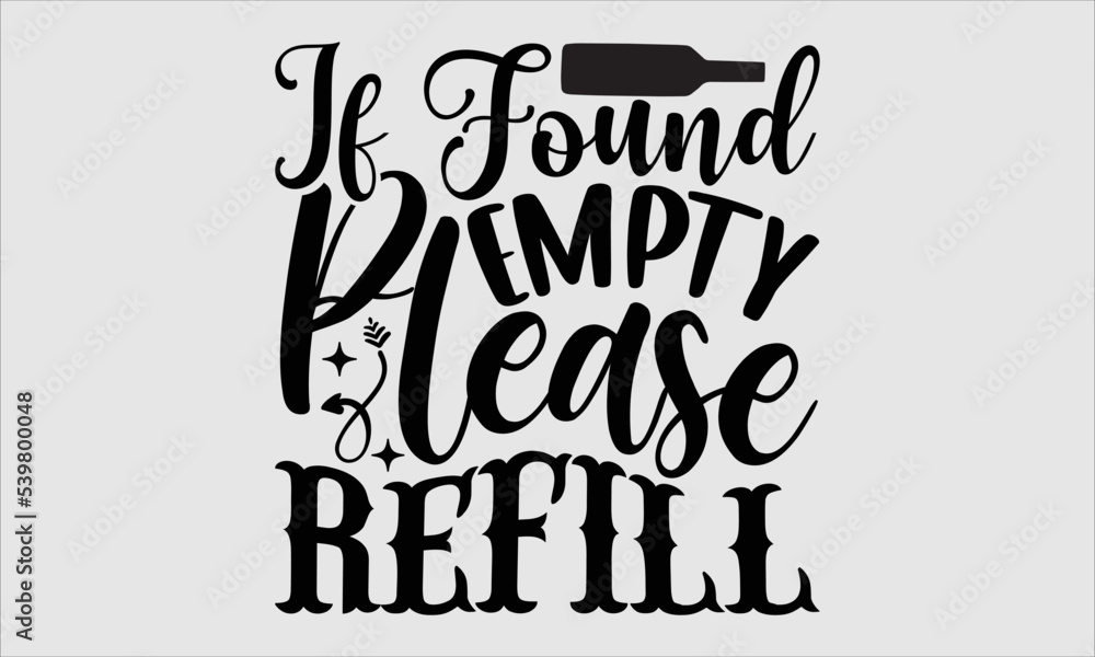 If found empty please refill- alcohol T-shirt Design, Handwritten Design phrase, calligraphic characters, Hand Drawn and vintage vector illustrations, svg, EPS