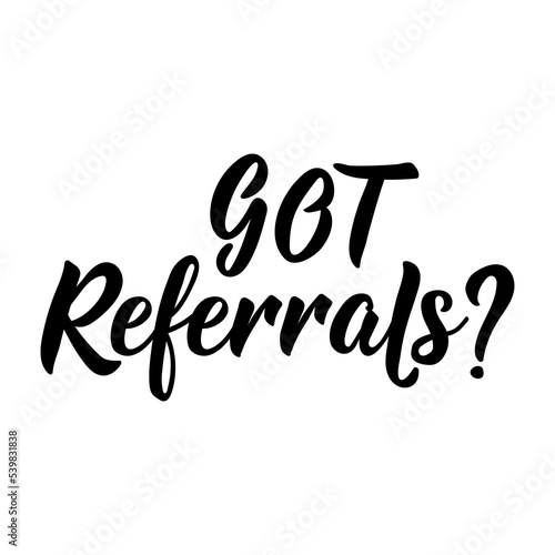 Got Referrals. Vector illustration. Lettering. Ink illustration. Can be used for prints bags, t-shirts, posters, cards.