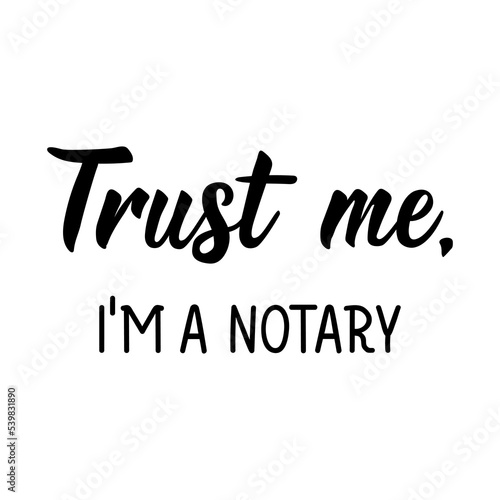 Trust Me I'm a Notary. Vector illustration. Lettering. Ink illustration. Can be used for prints bags, t-shirts, posters, cards.