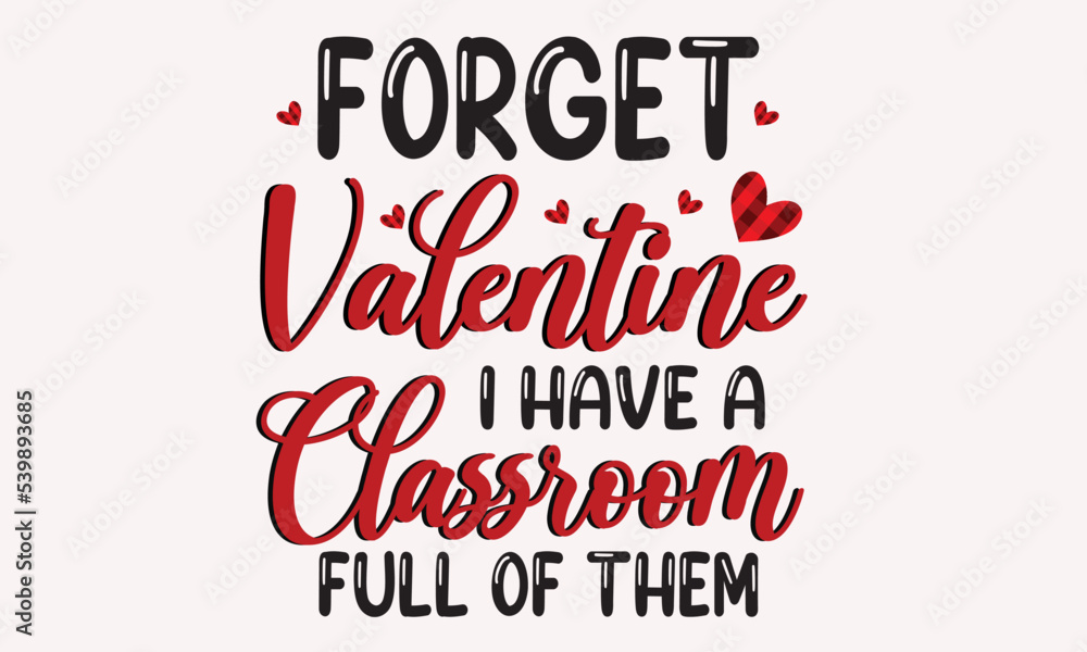 Forget Valentine I Have A Classroom Full Of Them Design Forget Valentine I Have A Classroom Full Of Them Design