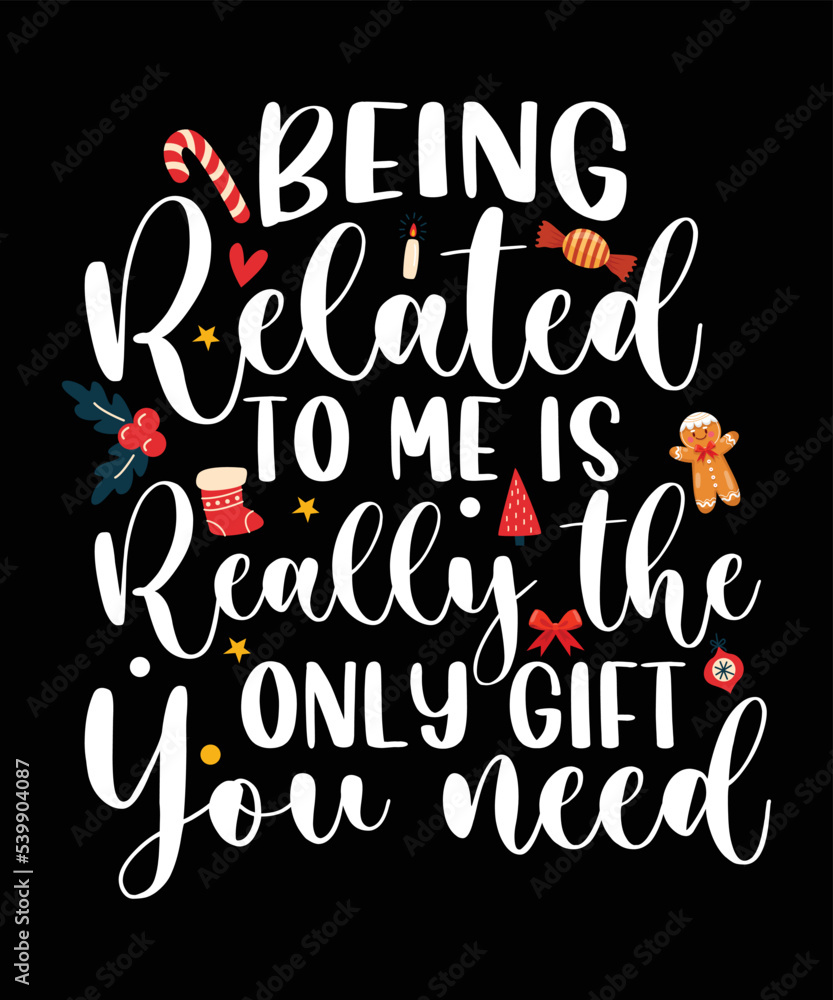 BEING RELATED TO ME IS REALLY THE ONLY GIFT YOU NEED T-SHIRT DESIGN. BEING RELATED TO ME IS REALLY THE ONLY GIFT YOU NEED T-SHIRT DESIGN.