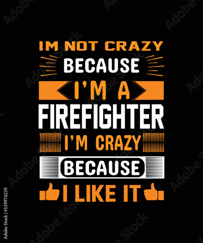 i'm not crazy because I'm a firefighter I'm crazy because i like it t-shirt design