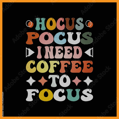 Hocus Pocus I Need Coffee to Focus t-shirt design.