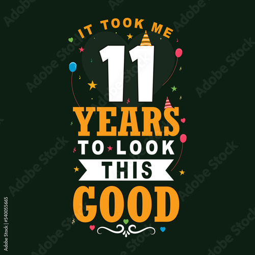 It took me 11 years to look this good. 11 Birthday and 11 anniversary celebration Vintage lettering design.