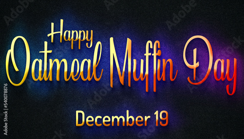 Happy Oatmeal Muffin Day  December 19. Calendar of December Retro neon Text Effect  design