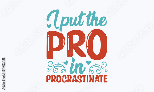 I put the pro in procrastinate - Sarcastic typography svg design, Sports SVG Design, Sports typography t-shirt design, For stickers, Templet, mugs, etc. Vector EPS Editable Files.