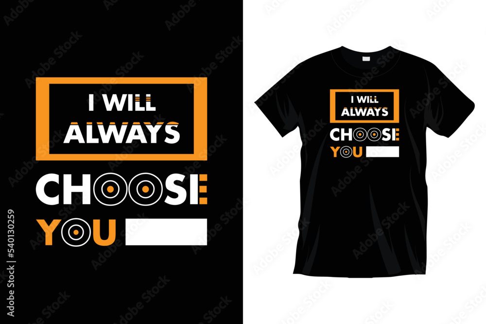 I will always choose you. Modern motivational inspirational quotes typography t-shirt design for prints, apparel, vector, art, illustration, poster, template, trendy black tee shirt design I will always choose you. Modern motivational inspirational quotes typography t-shirt design for prints, apparel, vector, art, illustration, poster, template, trendy black tee shirt design