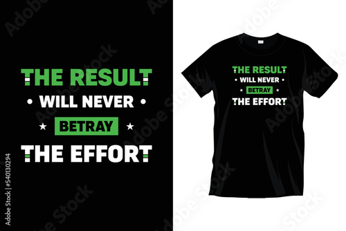 The result will never betray the effort. Modern motivational inspirational typography t-shirt design for prints, apparel, vector, art, illustration poster, template, and trendy black tee shirt design.