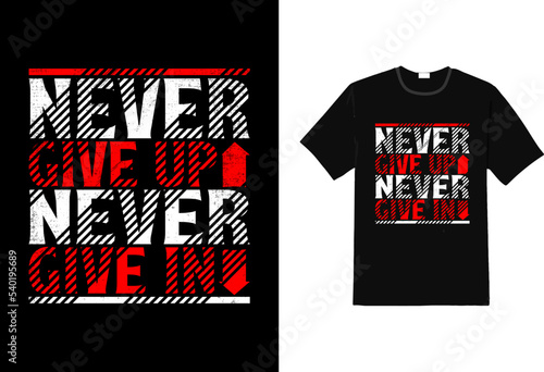 Never give up never give in quotes t shirt design, sarcasm t shirt design