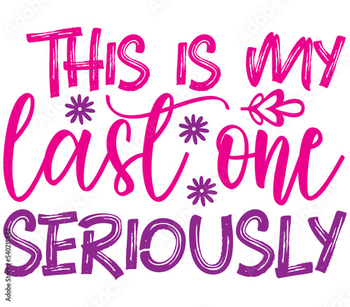 This is my last one seriously, Mother's day SVG Design, Mother's day Cut File, Mother's day SVG, Mother's day T-Shirt Design, Mother's day Design, Mother's day Bundle