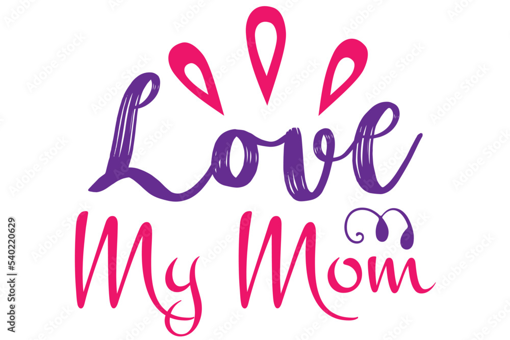 Love My Mom, Mother's day SVG Design, Mother's day Cut File, Mother's day SVG, Mother's day T-Shirt Design, Mother's day Design, Mother's day Bundle Love My Mom, Mother's day SVG Design, Mother's day Cut File, Mother's day SVG, Mother's day T-Shirt Design, Mother's day Design, Mother's day Bundle