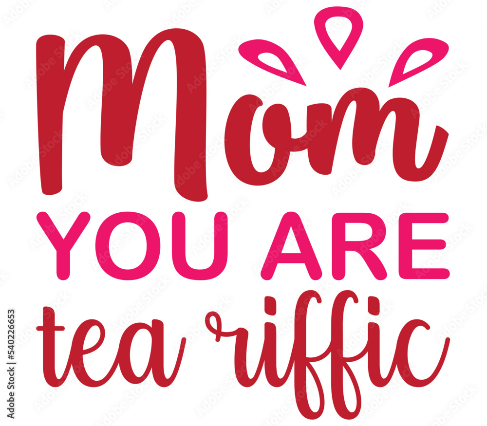 Mom you are tea riffic, Mother's day SVG Design, Mother's day Cut File, Mother's day SVG, Mother's day T-Shirt Design, Mother's day Design, Mother's day Bundle
