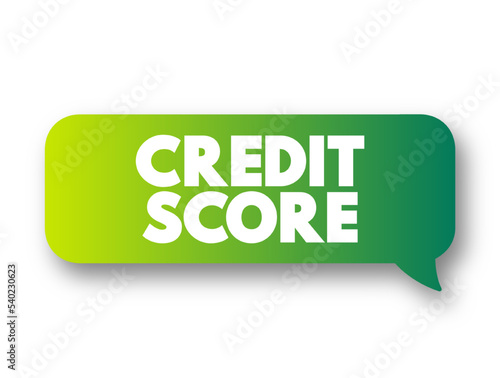 Credit Score - numerical expression based on a level analysis of a person's credit files, to represent the creditworthiness of an individual, text concept message bubble