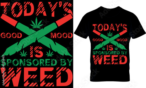 today's good mood is sponsored by weed. weed t-shirt design Template. Cannabis design. Cannabis tools. weed design.