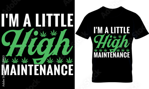 I'm a little high maintenance. weed t-shirt design Template. Cannabis design. Cannabis tools. weed design.