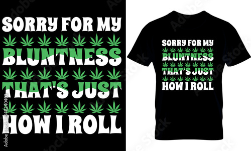 sorry for my bluntness that's just how I roll. weed t-shirt design Template. Cannabis design. Cannabis tools. weed design.