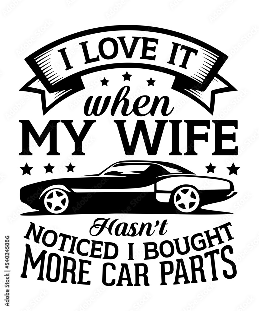 I Love It When My Wife Hasnt Noticed I Bought More Car Parts Svg Car Car T Shirt Car Design 
