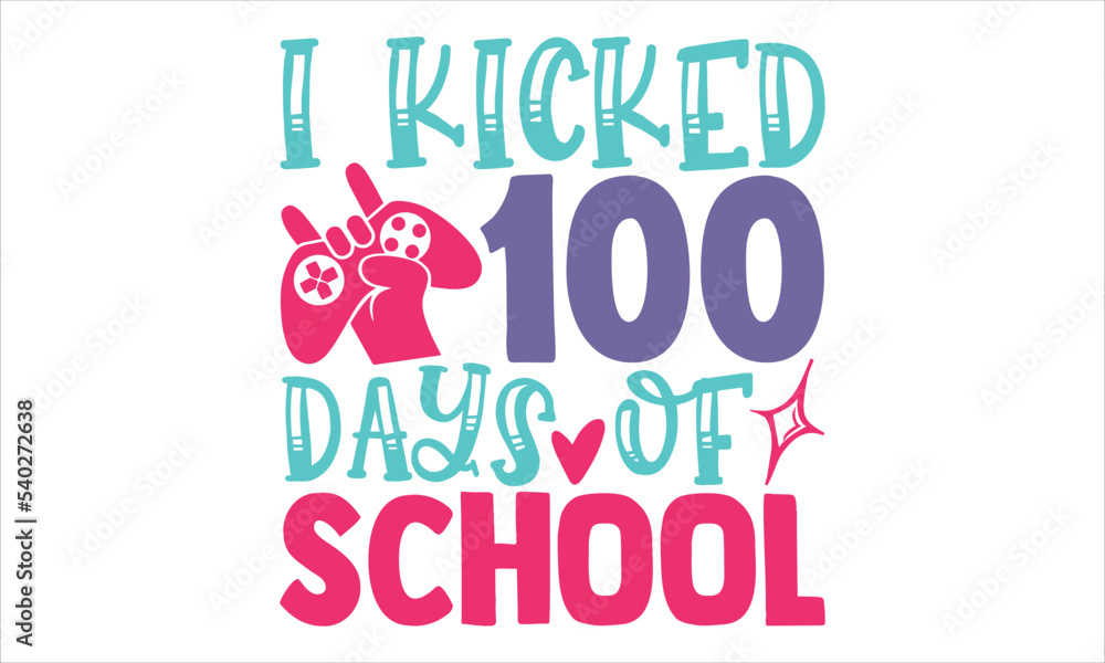 I Kicked 100 Days Of School - Kids T shirt Design, Hand lettering illustration for your design, Modern calligraphy, Svg Files for Cricut, Poster, EPS