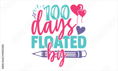 100 Days Floated By   - Kids T shirt Design, Hand drawn lettering and calligraphy, Svg Files for Cricut, Instant Download, Illustration for prints on bags, posters