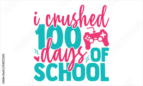 I Crushed 100 Days Of School  - Kids T shirt Design, Hand lettering illustration for your design, Modern calligraphy, Svg Files for Cricut, Poster, EPS