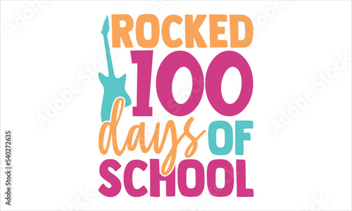 Rocked 100 Days Of School - Kids T shirt Design, Hand lettering illustration for your design, Modern calligraphy, Svg Files for Cricut, Poster, EPS