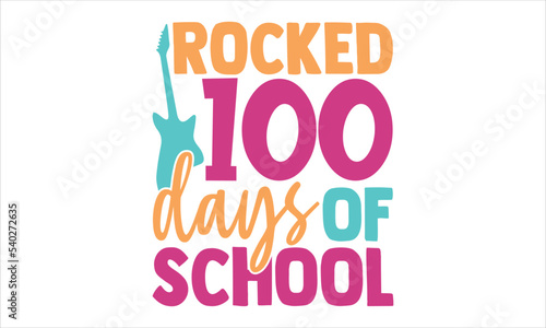 Rocked 100 Days Of School  - Kids T shirt Design, Hand lettering illustration for your design, Modern calligraphy, Svg Files for Cricut, Poster, EPS