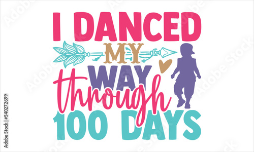 I Danced My Way Through 100 Days - Kids T shirt Design, Hand drawn vintage illustration with hand-lettering and decoration elements, Cut Files for Cricut Svg, Digital Download