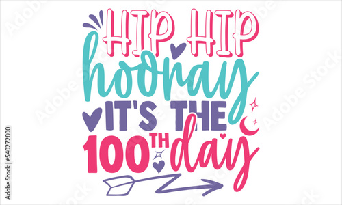 Hip Hip Hooray It s The 100th Day - Kids T shirt Design  Modern calligraphy  Cut Files for Cricut Svg  Illustration for prints on bags  posters