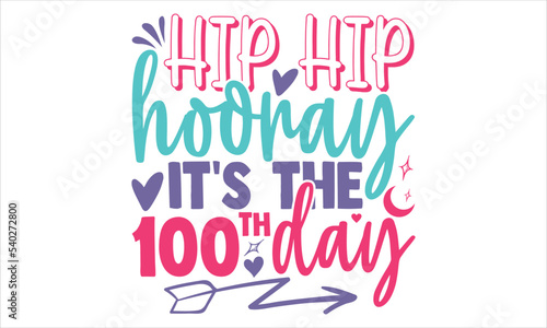 Hip Hip Hooray It's The 100th Day - Kids T shirt Design, Modern calligraphy, Cut Files for Cricut Svg, Illustration for prints on bags, posters