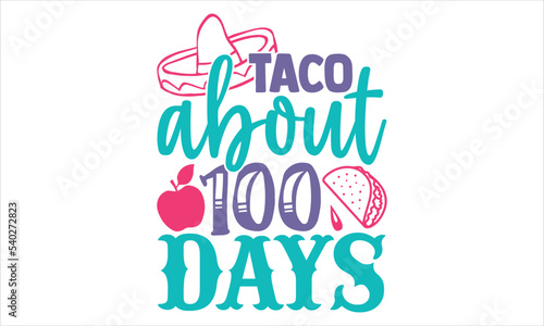 Taco About 100 Days  - Kids T shirt Design, Hand drawn lettering and calligraphy, Svg Files for Cricut, Instant Download, Illustration for prints on bags, posters