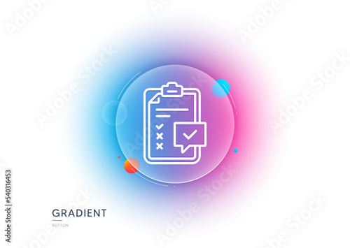 Checklist line icon. Gradient blur button with glassmorphism. Survey report sign. Business review symbol. Transparent glass design. Checklist line icon. Vector