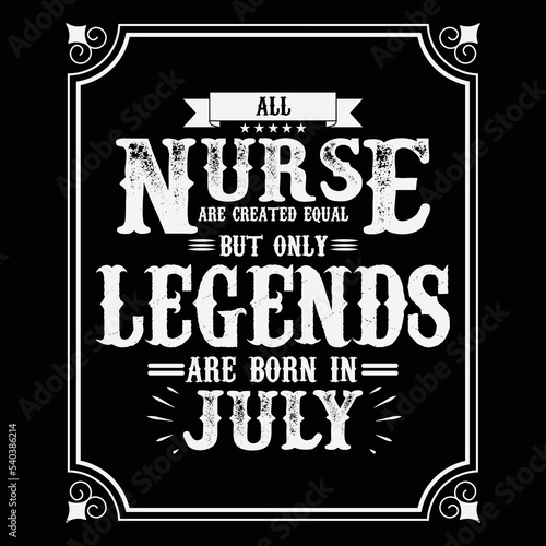 All Nurse are equal but only legends are born in July, Birthday gifts for women or men, Vintage birthday shirts for wives or husbands, anniversary T-shirts for sisters or brother