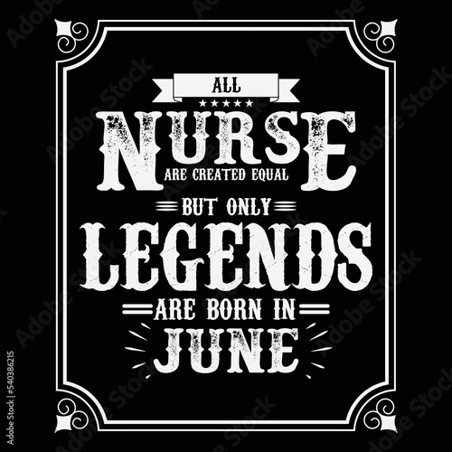 All Nurse are equal but only legends are born in June, Birthday gifts for women or men, Vintage birthday shirts for wives or husbands, anniversary T-shirts for sisters or brother