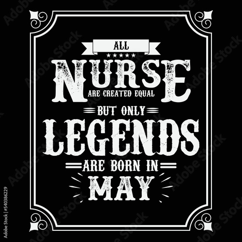 All Nurse are equal but only legends are born in May, Birthday gifts for women or men, Vintage birthday shirts for wives or husbands, anniversary T-shirts for sisters or brother