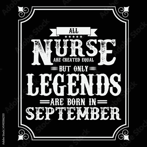 All Nurse are equal but only legends are born in September, Birthday gifts for women or men, Vintage birthday shirts for wives or husbands, anniversary T-shirts for sisters or brother